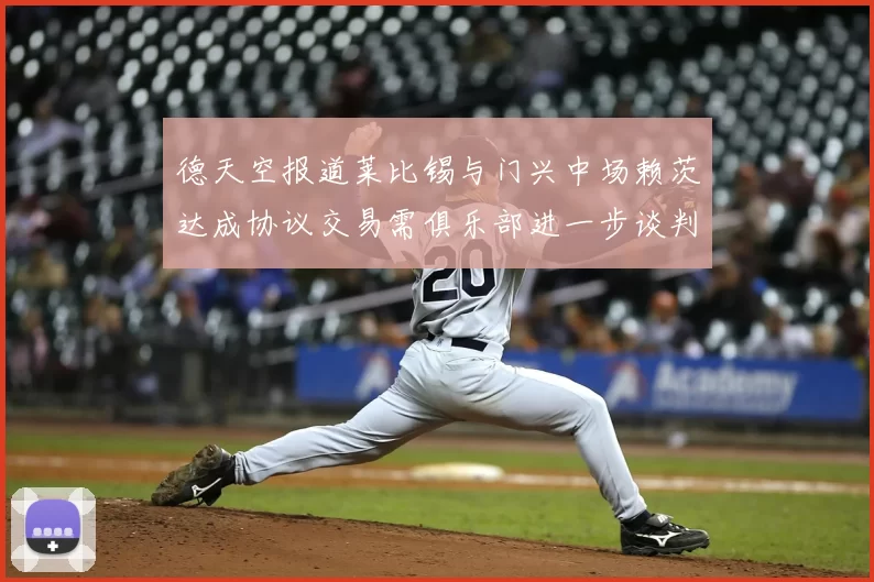 德天空报道莱比锡与门兴中场赖茨达成协议交易需俱乐部进一步谈判