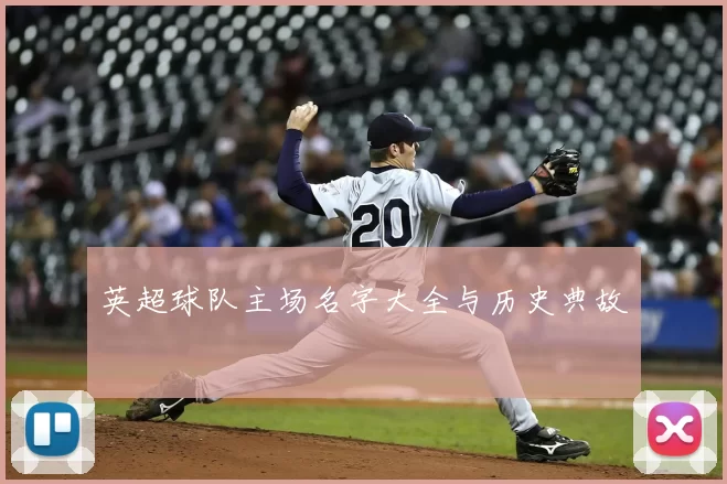 英超球队主场名字大全与历史典故