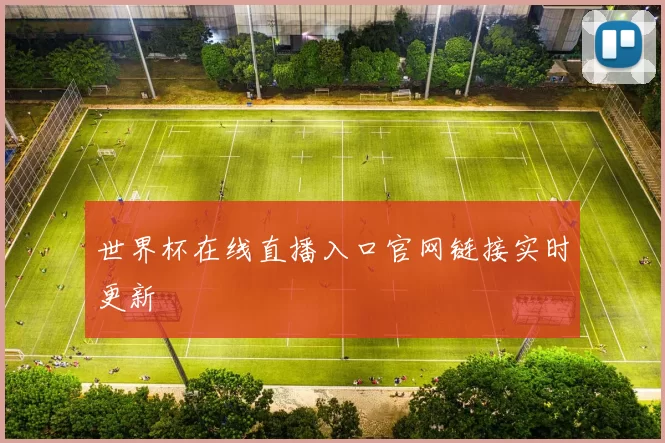 世界杯在线直播入口官网链接实时更新