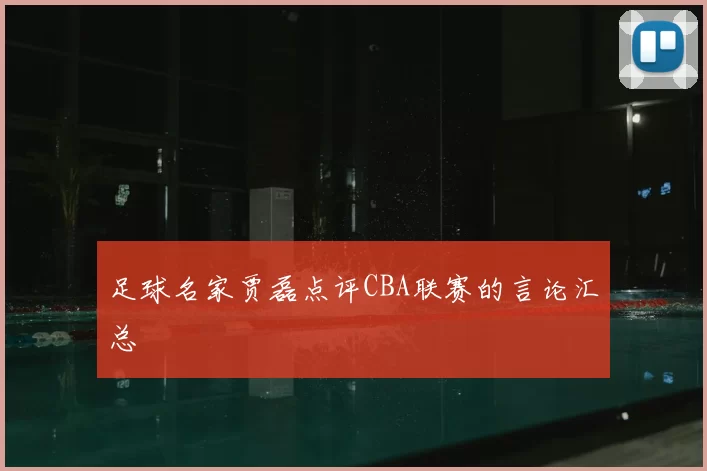 足球名家贾磊点评CBA联赛的言论汇总