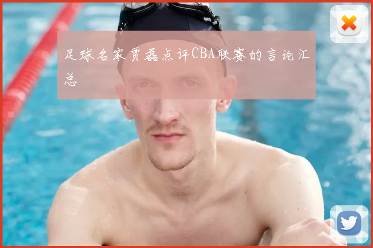 足球名家贾磊点评CBA联赛的言论汇总