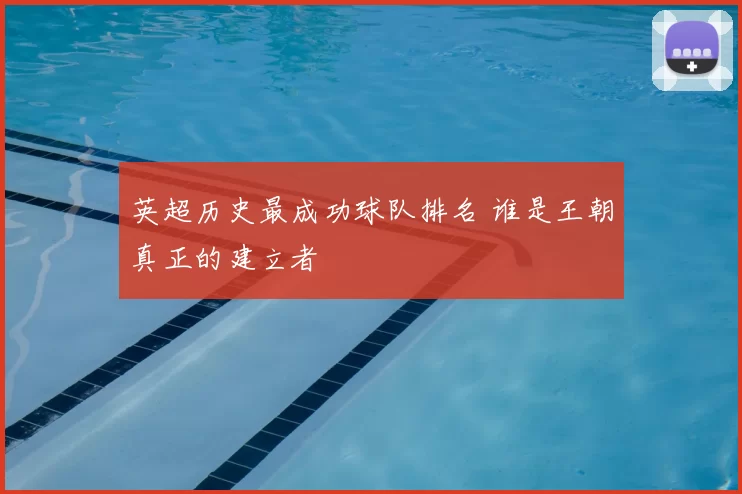 英超历史最成功球队排名 谁是王朝真正的建立者