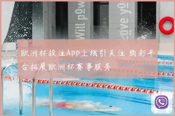 欧洲杯投注App上线引关注 购彩平台拓展欧洲杯赛事服务