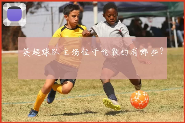 英超球队主场位于伦敦的有哪些?