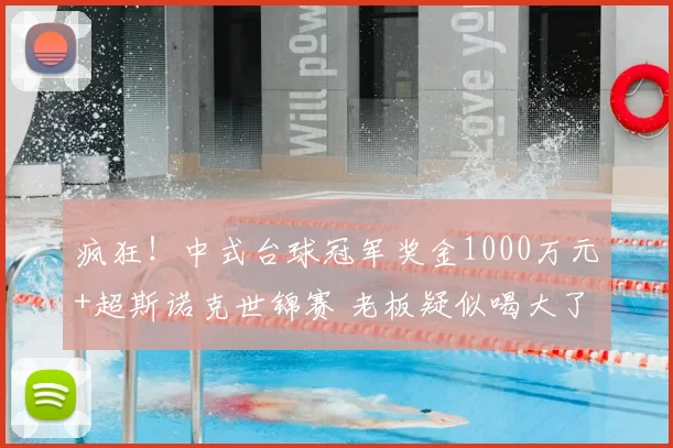 疯狂！中式台球冠军奖金1000万元+超斯诺克世锦赛 老板疑似喝大了
