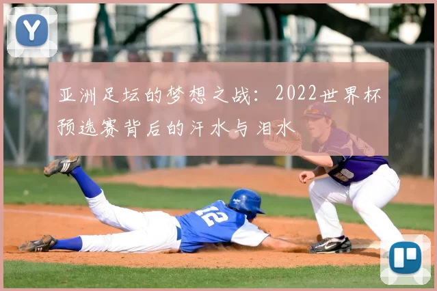 亚洲足坛的梦想之战:2022世界杯预选赛背后的汗水与泪水