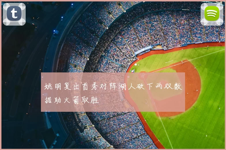 姚明复出首秀对阵湖人砍下两双数据助火箭取胜