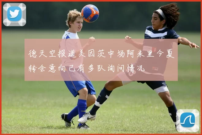 德天空报道美因茨中场阿米里今夏转会意向已有多队询问情况