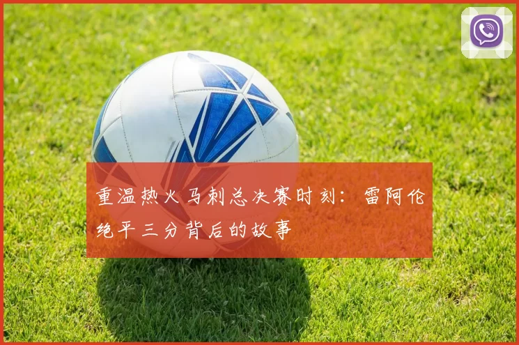 重温热火马刺总决赛时刻:雷阿伦绝平三分背后的故事