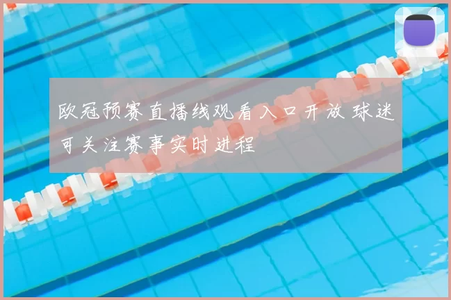 欧冠预赛直播线观看入口开放 球迷可关注赛事实时进程