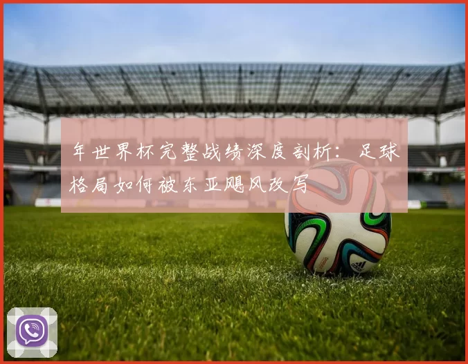 年世界杯完整战绩深度剖析：足球格局如何被东亚飓风改写