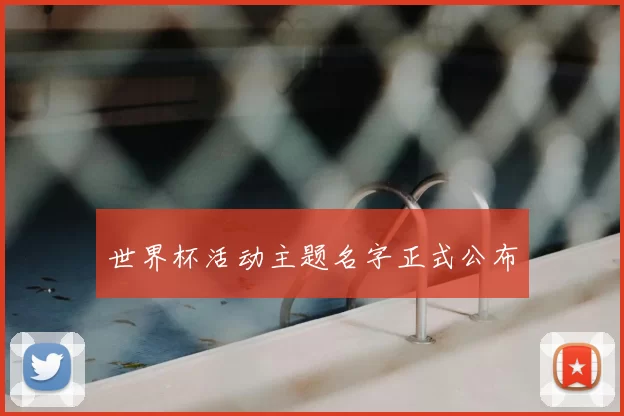 世界杯活动主题名字正式公布